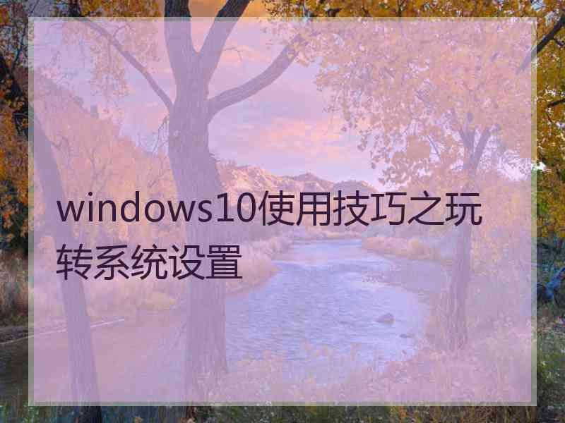 windows10使用技巧之玩转系统设置