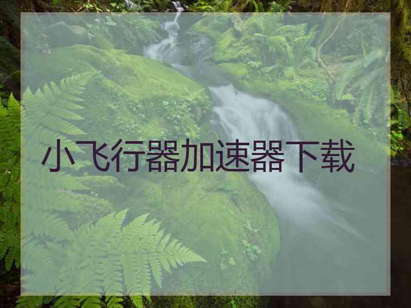 小飞行器加速器下载